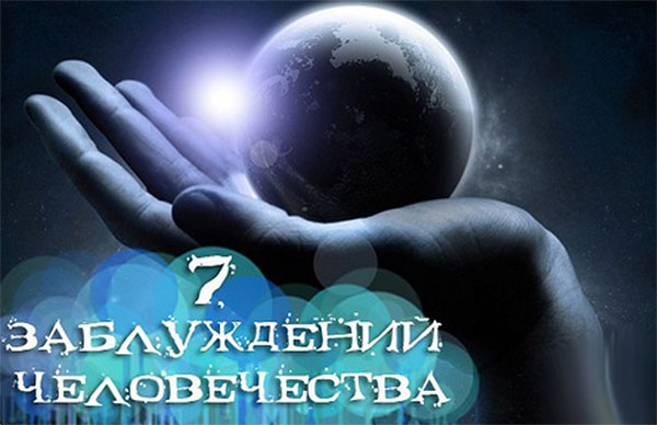 7 Заблуждений Человечества
